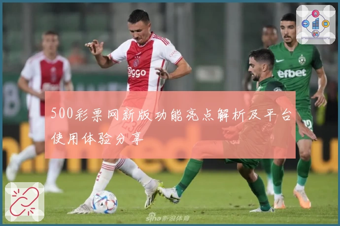 500彩票网新版功能亮点解析及平台使用体验分享