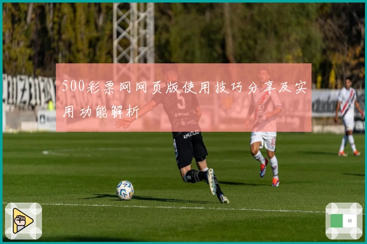 500彩票网网页版使用技巧分享及实用功能解析