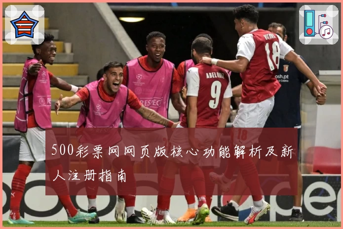 500彩票网网页版核心功能解析及新人注册指南